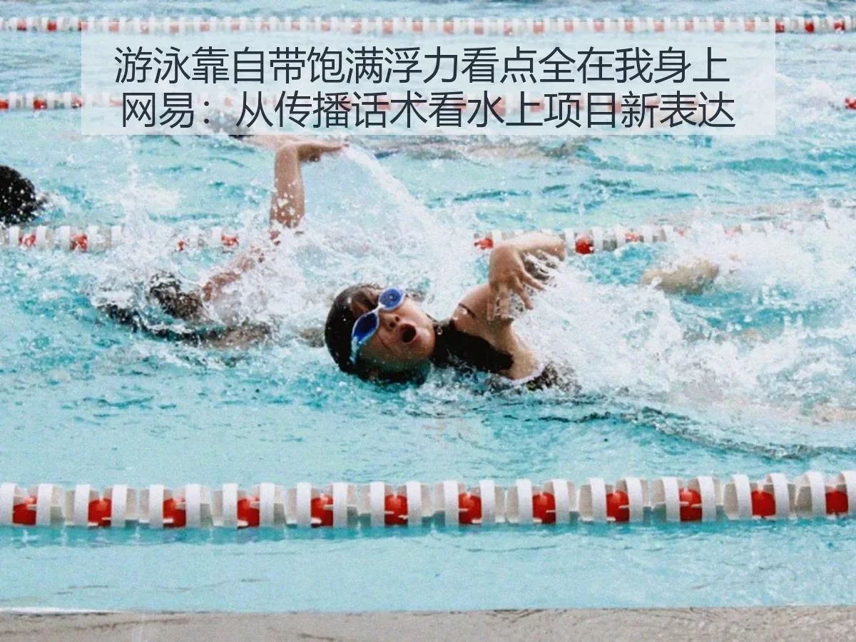游泳靠自带饱满浮力看点全在我身上：从传播话术看水上项目新表达